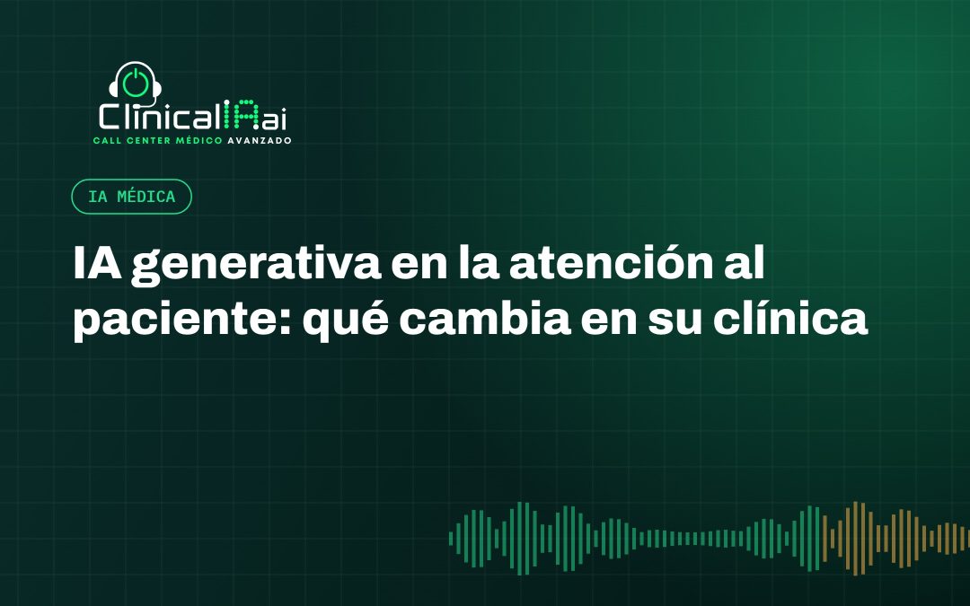 IA generativa en la atención al paciente: qué cambia en su clínica