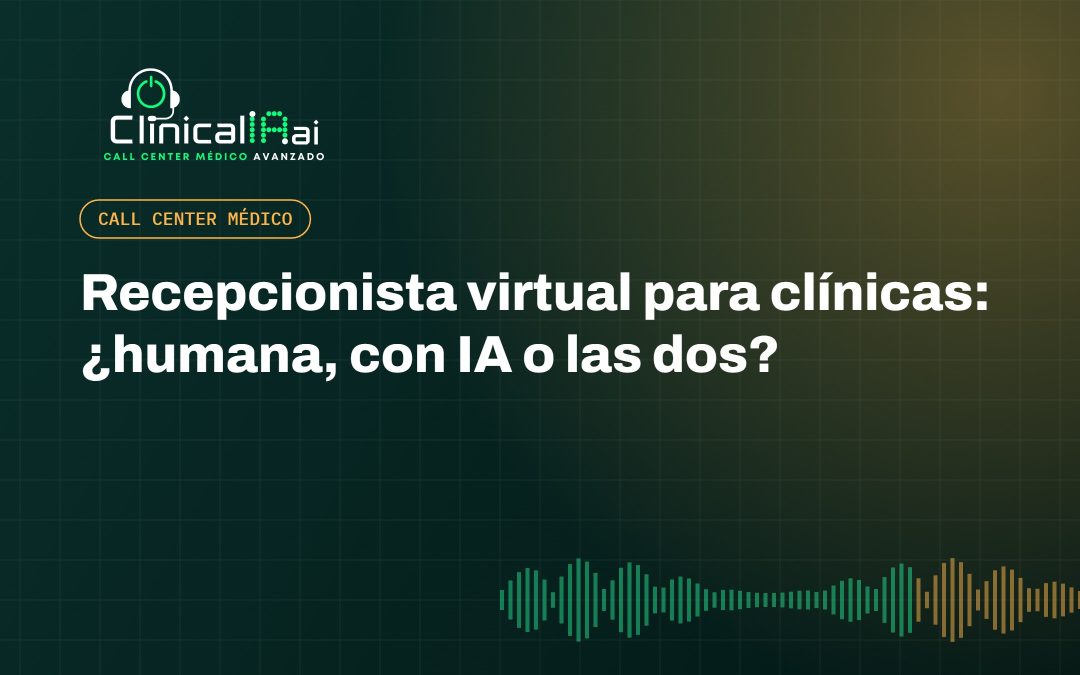 Recepcionista virtual para clínicas: ¿humana, con IA o las dos?
