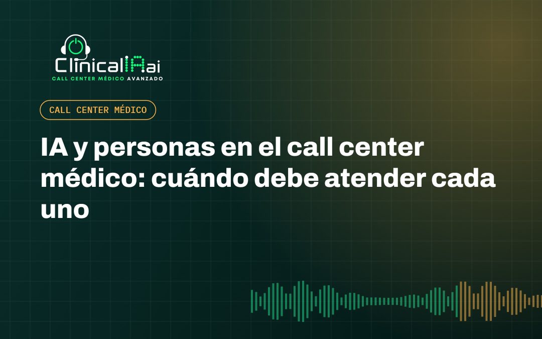 IA y personas en el call center médico: cuándo debe atender cada uno